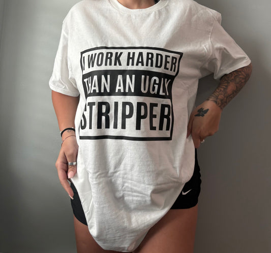 I Work Harder Than An Ugly Stripper